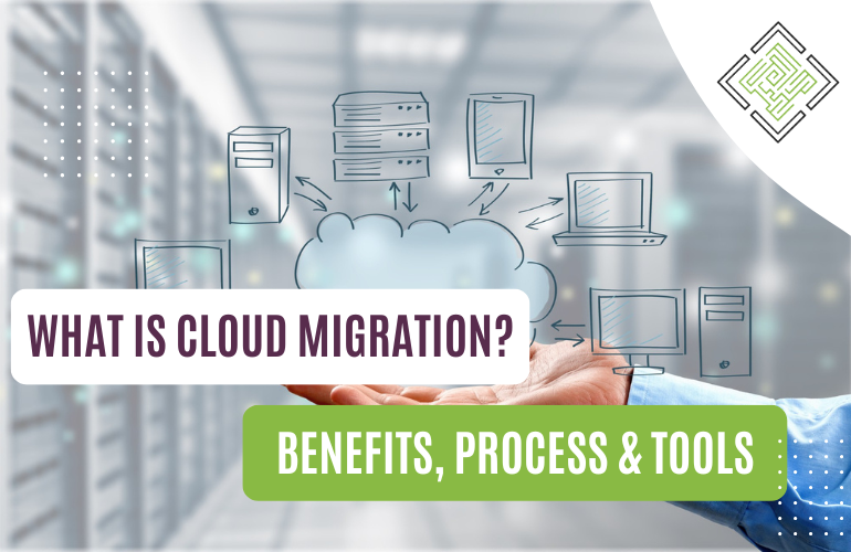 What is Cloud Migration?- Benefits, Process & Tools