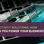 Connectivity Solutions: How Should You Power Your Business?