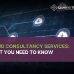 Cloud Consultancy Services: What You Need To Know